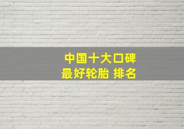 中国十大口碑最好轮胎 排名